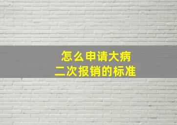 怎么申请大病二次报销的标准