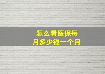 怎么看医保每月多少钱一个月