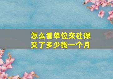 怎么看单位交社保交了多少钱一个月