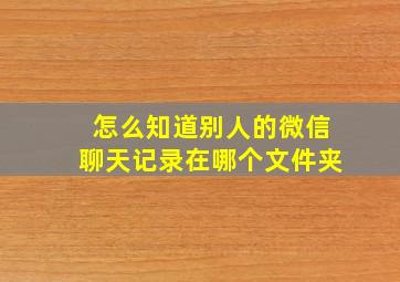 怎么知道别人的微信聊天记录在哪个文件夹