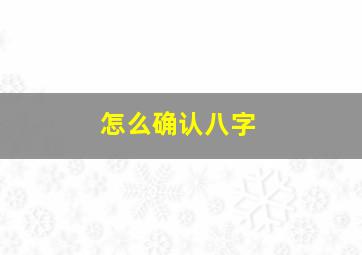 怎么确认八字