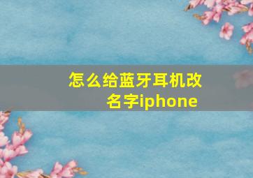 怎么给蓝牙耳机改名字iphone