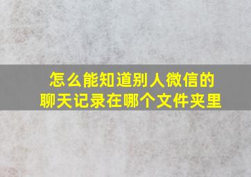 怎么能知道别人微信的聊天记录在哪个文件夹里