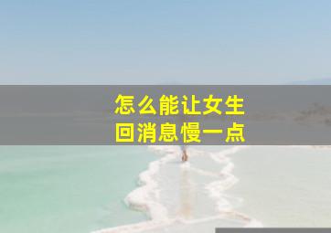 怎么能让女生回消息慢一点