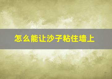 怎么能让沙子粘住墙上