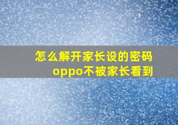 怎么解开家长设的密码oppo不被家长看到