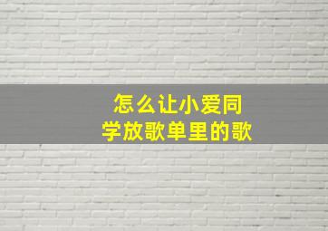 怎么让小爱同学放歌单里的歌