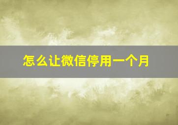 怎么让微信停用一个月