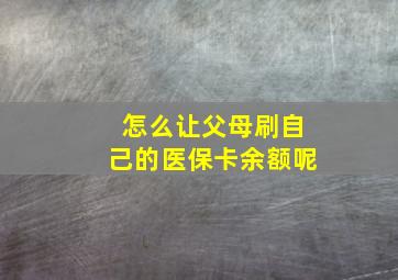 怎么让父母刷自己的医保卡余额呢