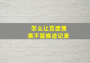 怎么让百度搜索不留痕迹记录