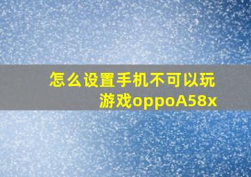 怎么设置手机不可以玩游戏oppoA58x