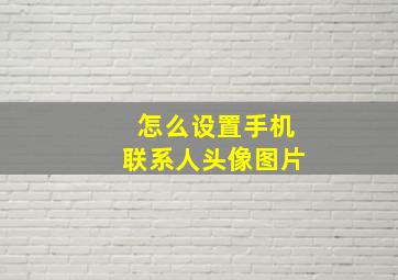 怎么设置手机联系人头像图片