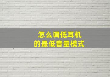 怎么调低耳机的最低音量模式