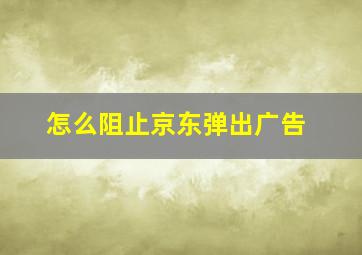 怎么阻止京东弹出广告