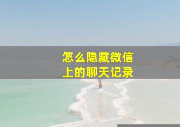 怎么隐藏微信上的聊天记录