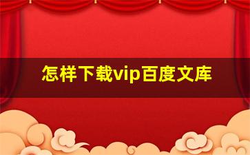 怎样下载vip百度文库