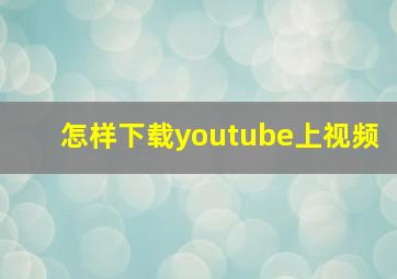 怎样下载youtube上视频