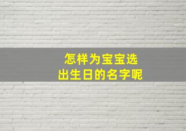 怎样为宝宝选出生日的名字呢