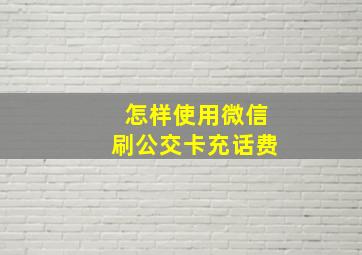 怎样使用微信刷公交卡充话费