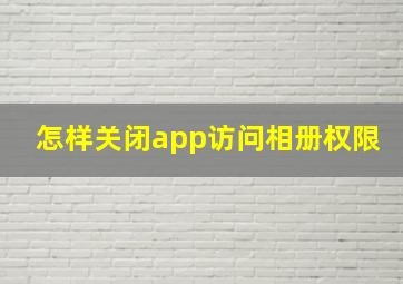 怎样关闭app访问相册权限