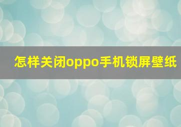 怎样关闭oppo手机锁屏壁纸