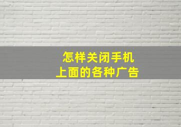 怎样关闭手机上面的各种广告