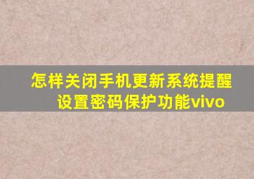 怎样关闭手机更新系统提醒设置密码保护功能vivo