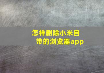 怎样删除小米自带的浏览器app