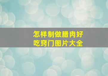 怎样制做腊肉好吃窍门图片大全