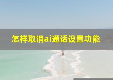 怎样取消ai通话设置功能