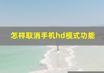 怎样取消手机hd模式功能