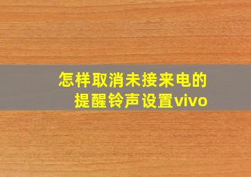 怎样取消未接来电的提醒铃声设置vivo