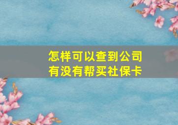 怎样可以查到公司有没有帮买社保卡