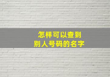 怎样可以查到别人号码的名字