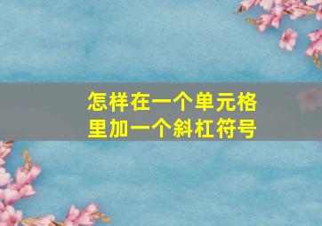 怎样在一个单元格里加一个斜杠符号