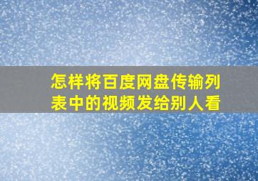 怎样将百度网盘传输列表中的视频发给别人看