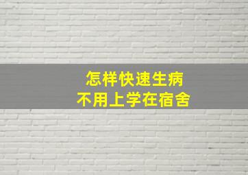 怎样快速生病不用上学在宿舍