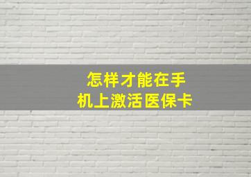 怎样才能在手机上激活医保卡