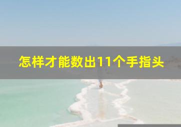 怎样才能数出11个手指头