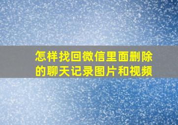 怎样找回微信里面删除的聊天记录图片和视频