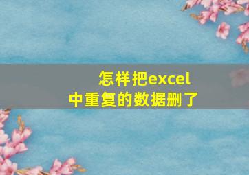 怎样把excel中重复的数据删了