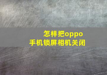 怎样把oppo手机锁屏相机关闭