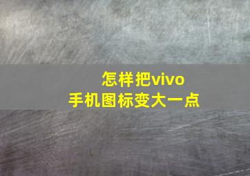 怎样把vivo手机图标变大一点