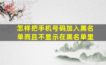 怎样把手机号码加入黑名单而且不显示在黑名单里