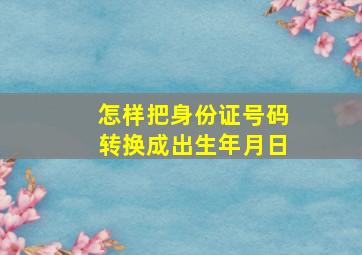 怎样把身份证号码转换成出生年月日