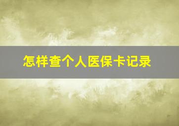 怎样查个人医保卡记录