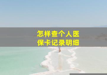 怎样查个人医保卡记录明细