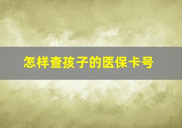 怎样查孩子的医保卡号