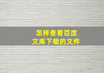 怎样查看百度文库下载的文件