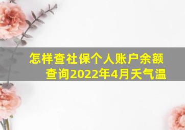 怎样查社保个人账户余额查询2022年4月夭气温